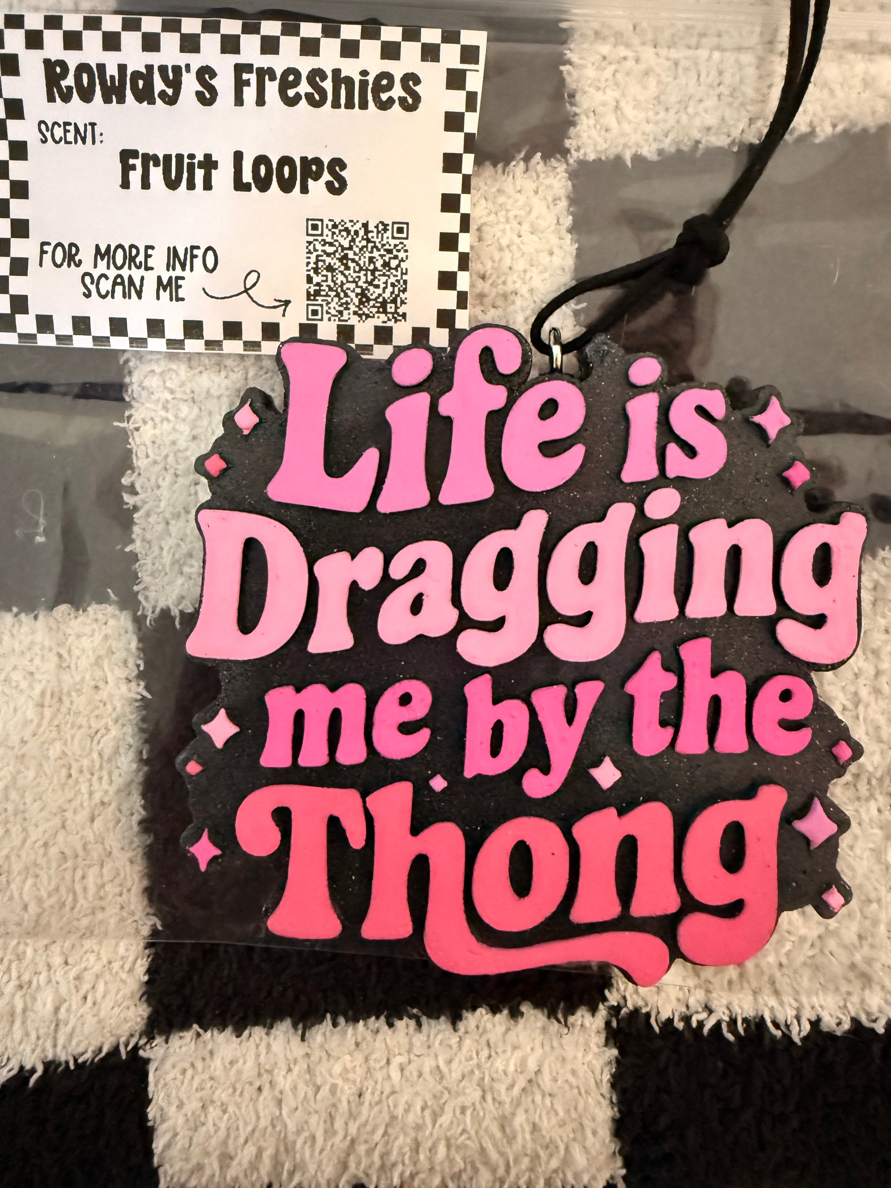 Life is Dragging Me By The Thong Freshie